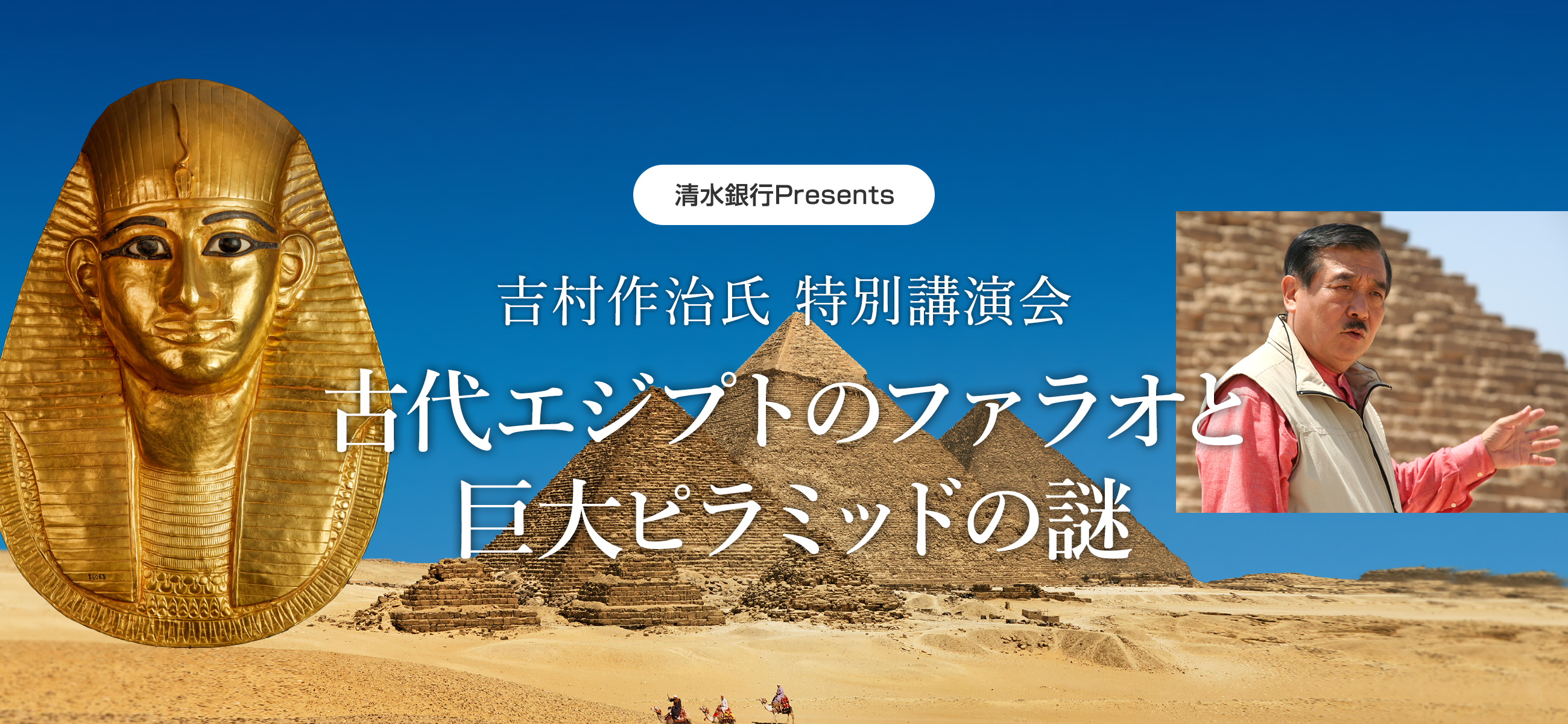 清水銀行Presents 特別講演会「古代エジプトのファラオと巨大ピラミッドの謎」